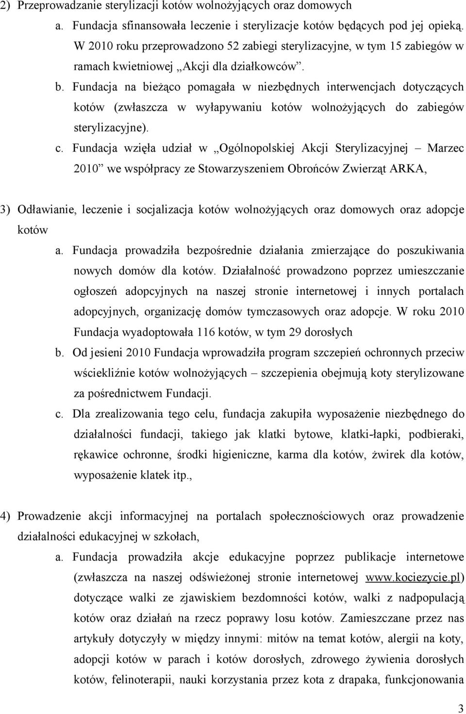 Fundacja na bieżąco pomagała w niezbędnych interwencjach dotyczących kotów (zwłaszcza w wyłapywaniu kotów wolnożyjących do zabiegów sterylizacyjne). c.