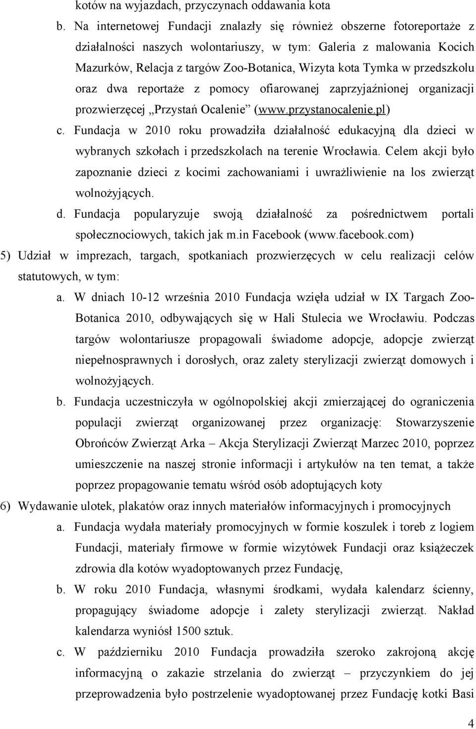 w przedszkolu oraz dwa reportaże z pomocy ofiarowanej zaprzyjaźnionej organizacji prozwierzęcej Przystań Ocalenie (www.przystanocalenie.pl) c.