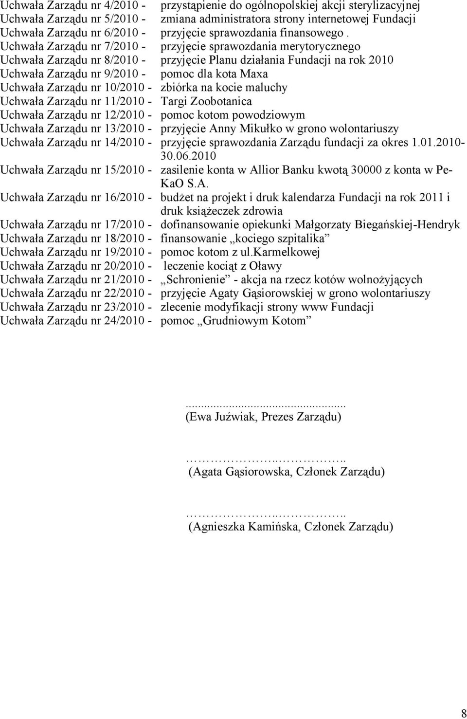 Uchwała Zarządu nr 7/2010 - przyjęcie sprawozdania merytorycznego Uchwała Zarządu nr 8/2010 - przyjęcie Planu działania Fundacji na rok 2010 Uchwała Zarządu nr 9/2010 - pomoc dla kota Maxa Uchwała