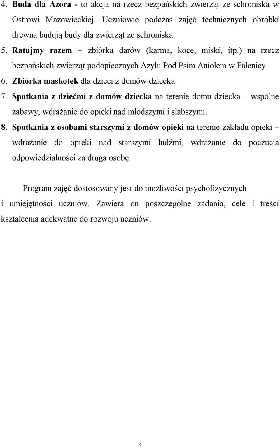 Spotkania z dziećmi z domów dziecka na terenie domu dziecka wspólne zabawy, wdrażanie do opieki nad młodszymi i słabszymi. 8.