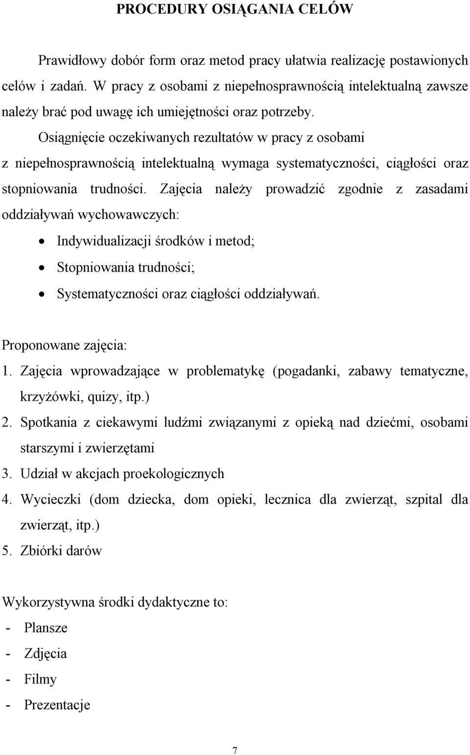 Osiągnięcie oczekiwanych rezultatów w pracy z osobami z niepełnosprawnością intelektualną wymaga systematyczności, ciągłości oraz stopniowania trudności.