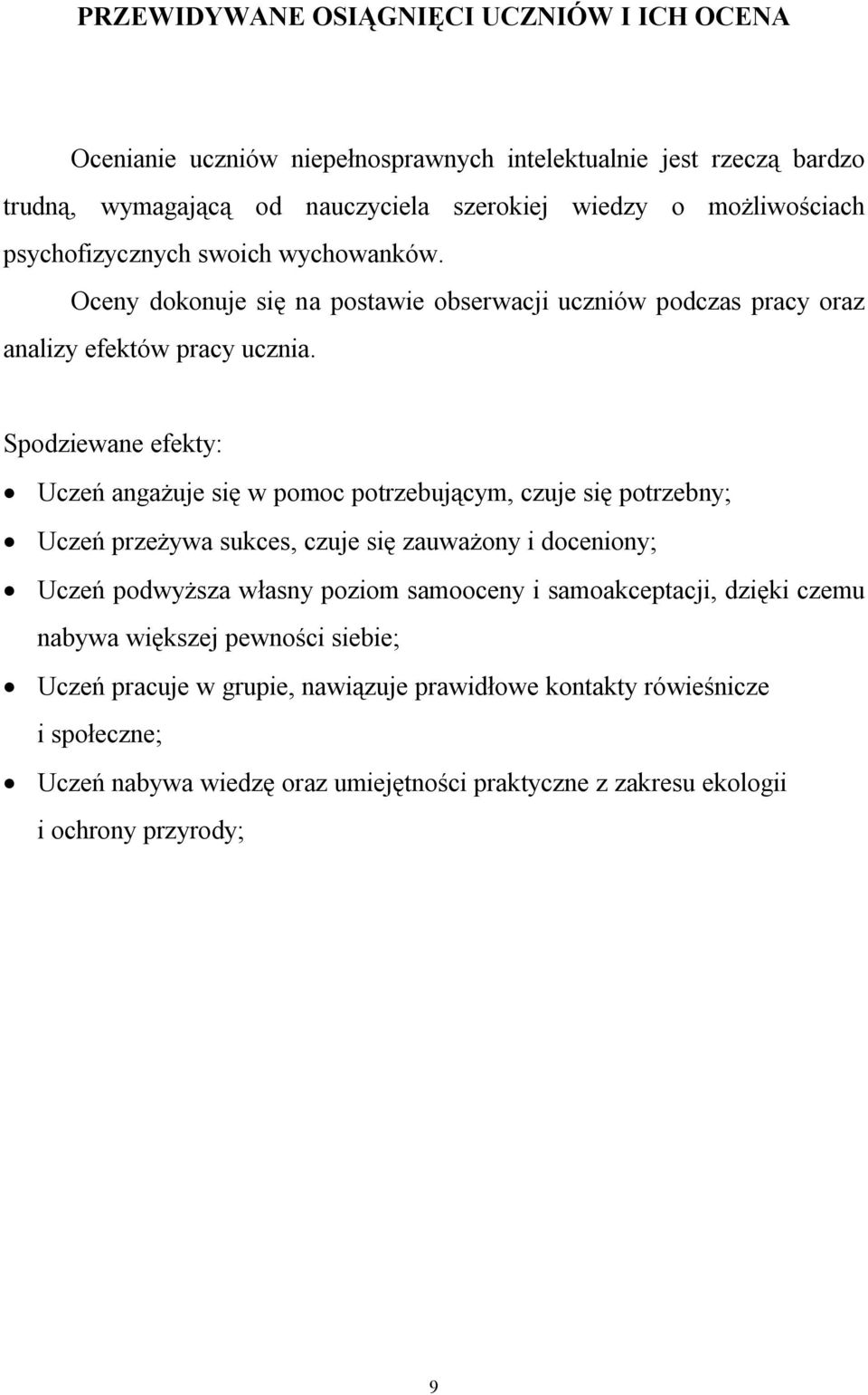 Spodziewane efekty: Uczeń angażuje się w pomoc potrzebującym, czuje się potrzebny; Uczeń przeżywa sukces, czuje się zauważony i doceniony; Uczeń podwyższa własny poziom samooceny i