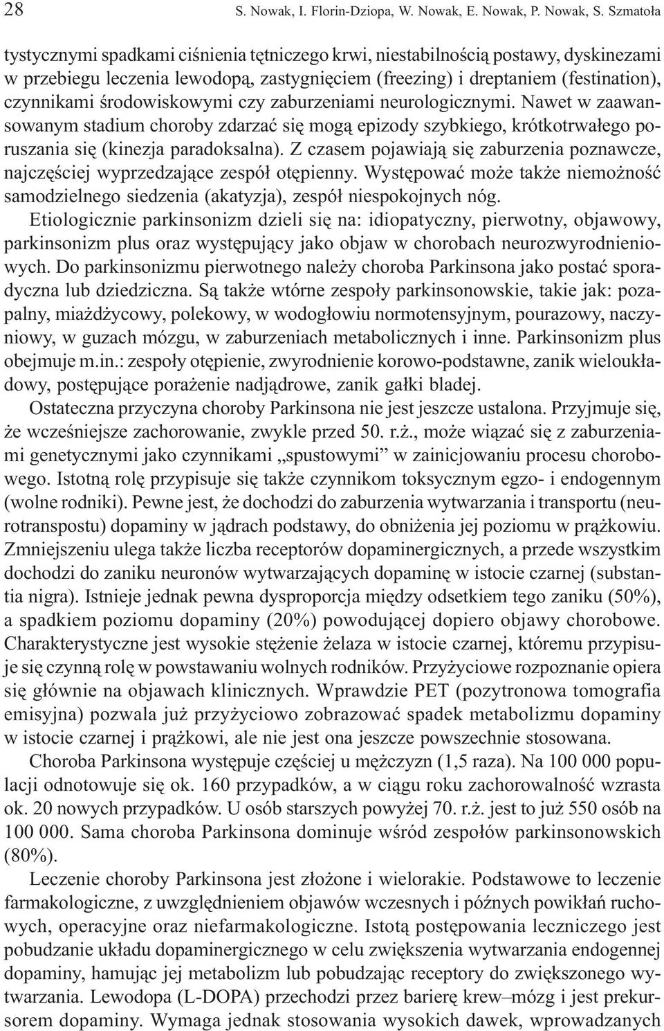 œrodowiskowymi czy zaburzeniami neurologicznymi. Nawet w zaawansowanym stadium choroby zdarzaæ siê mog¹ epizody szybkiego, krótkotrwa³ego poruszania siê (kinezja paradoksalna).