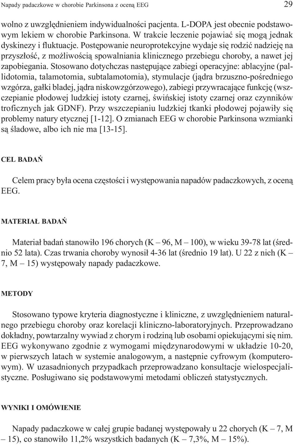 Postêpowanie neuroprotekcyjne wydaje siê rodziæ nadziejê na przysz³oœæ, z mo liwoœci¹ spowalniania klinicznego przebiegu choroby, a nawet jej zapobiegania.