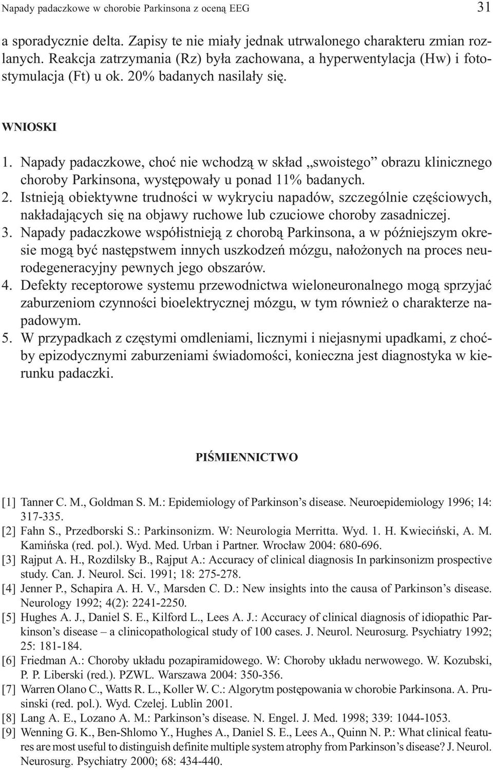 Napady padaczkowe, choæ nie wchodz¹ w sk³ad swoistego obrazu klinicznego choroby Parkinsona, wystêpowa³y u ponad 11% badanych. 2.