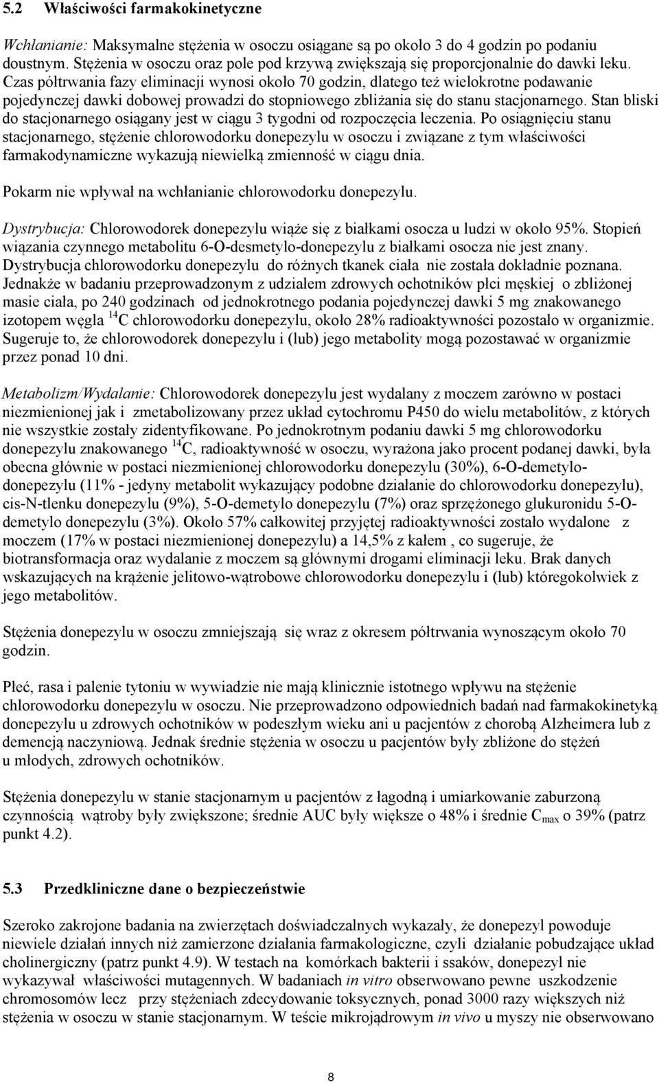 Czas półtrwania fazy eliminacji wynosi około 70 godzin, dlatego też wielokrotne podawanie pojedynczej dawki dobowej prowadzi do stopniowego zbliżania się do stanu stacjonarnego.