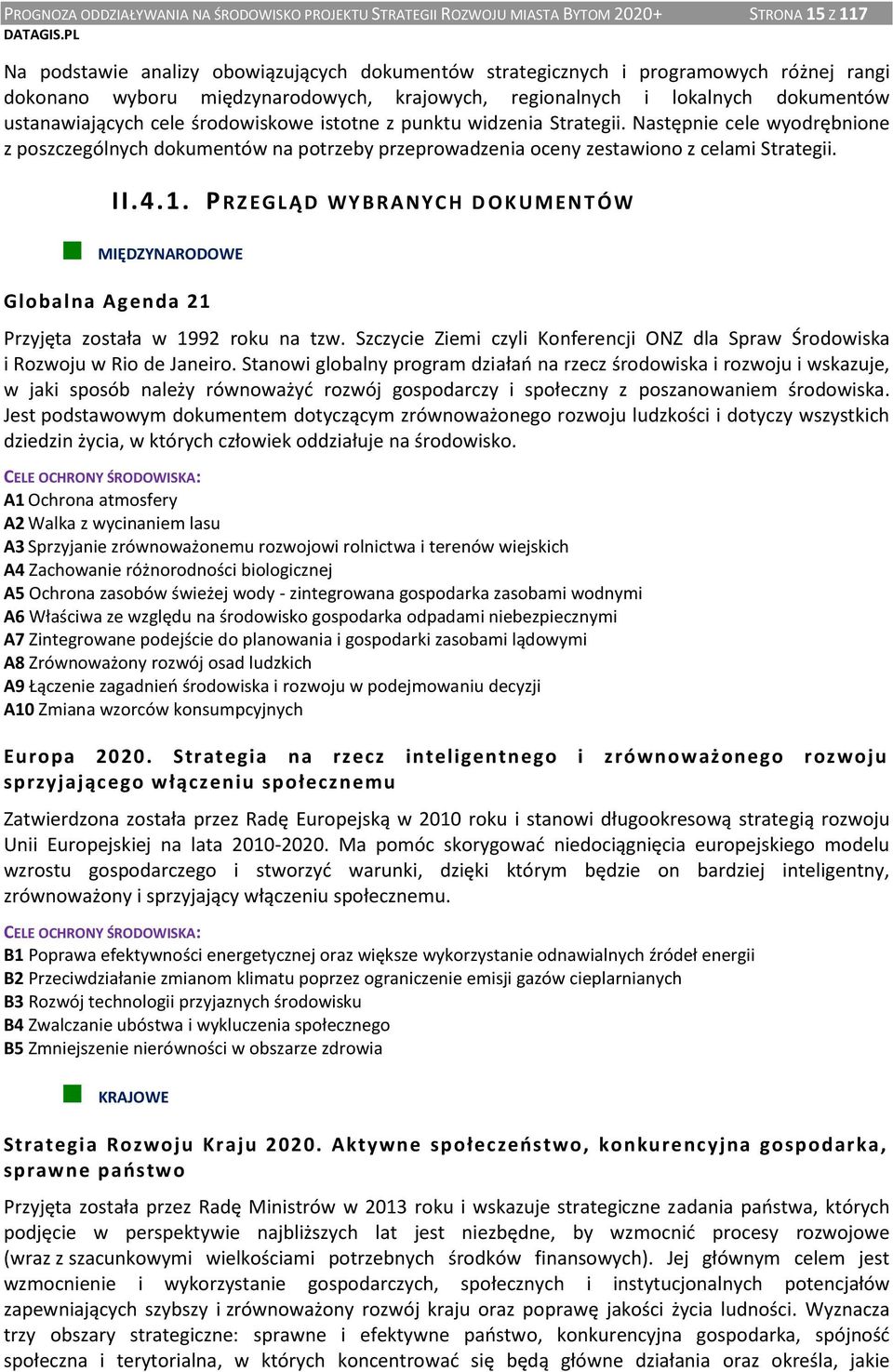 Następnie cele wyodrębnione z poszczególnych dokumentów na potrzeby przeprowadzenia oceny zestawiono z celami Strategii. II.4.1.