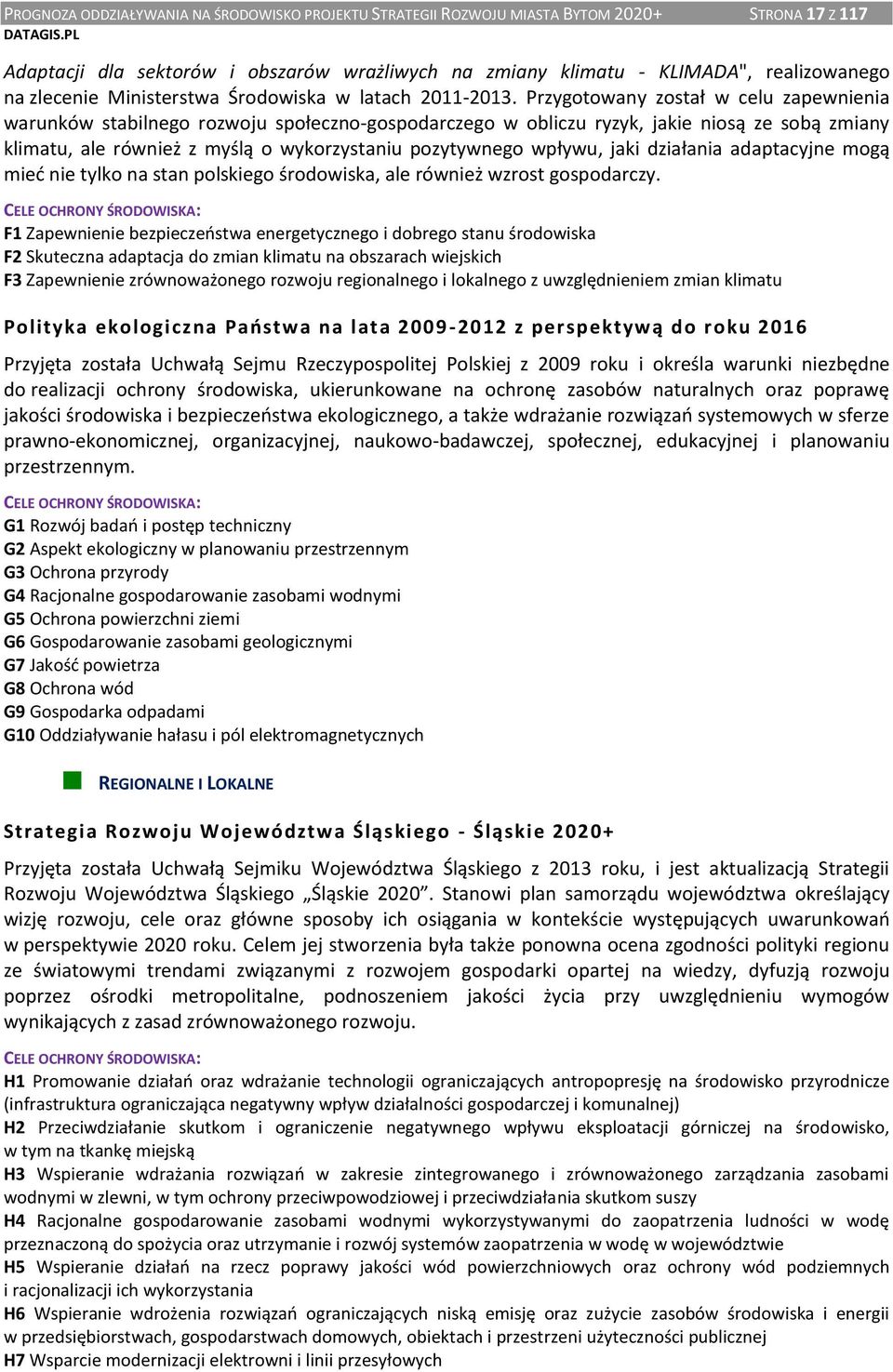 Przygotowany został w celu zapewnienia warunków stabilnego rozwoju społeczno-gospodarczego w obliczu ryzyk, jakie niosą ze sobą zmiany klimatu, ale również z myślą o wykorzystaniu pozytywnego wpływu,