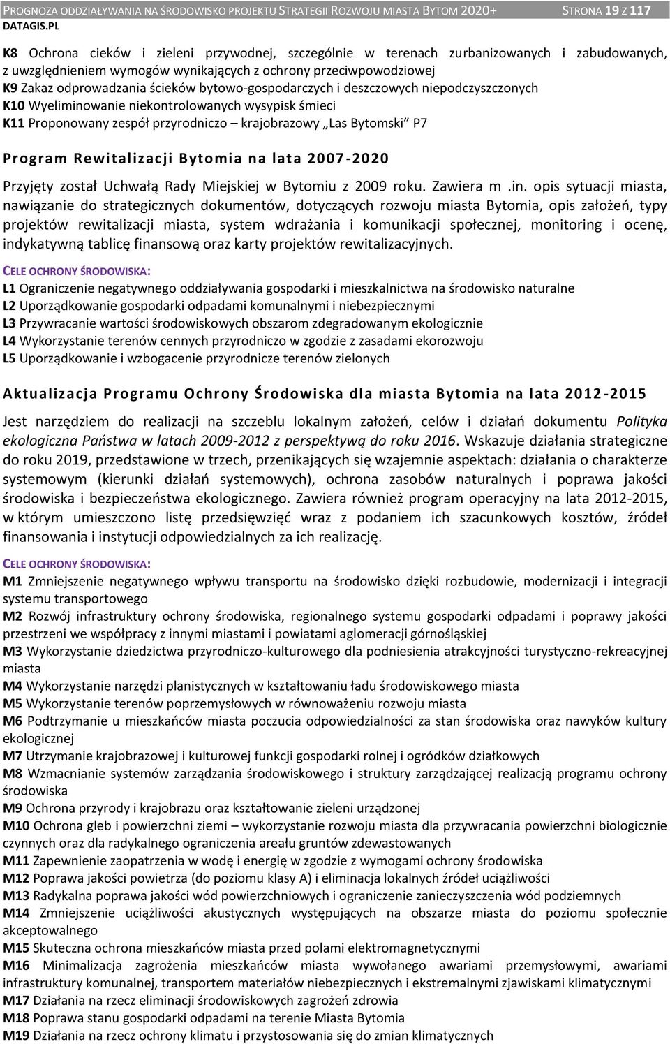 śmieci K11 Proponowany zespół przyrodniczo krajobrazowy Las Bytomski P7 Program Rewitalizacji Bytomia na lata 2007-2020 Przyjęty został Uchwałą Rady Miejskiej w Bytomiu z 2009 roku. Zawiera m.in.