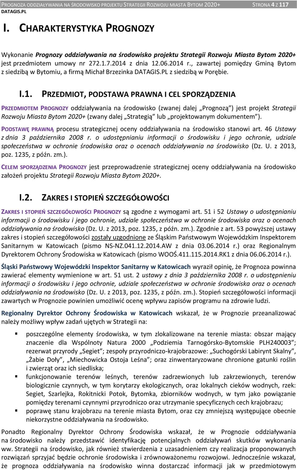 , zawartej pomiędzy Gminą Bytom z siedzibą w Bytomiu, a firmą Michał Brzezinka z siedzibą w Porębie. I.1.