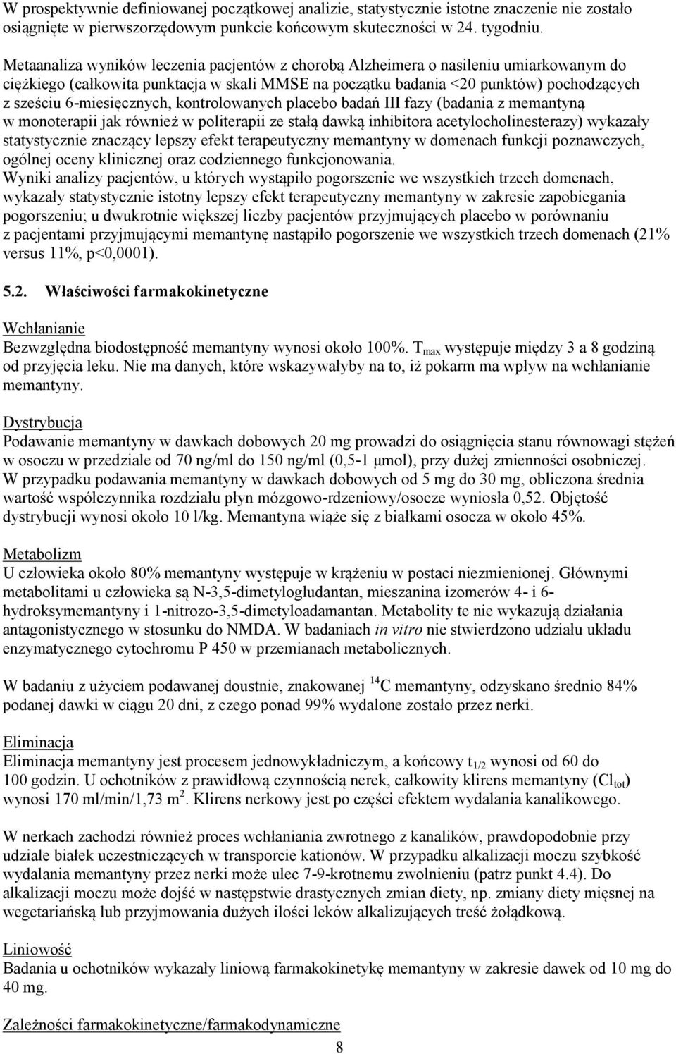 6-miesięcznych, kontrolowanych placebo badań III fazy (badania z memantyną w monoterapii jak również w politerapii ze stałą dawką inhibitora acetylocholinesterazy) wykazały statystycznie znaczący