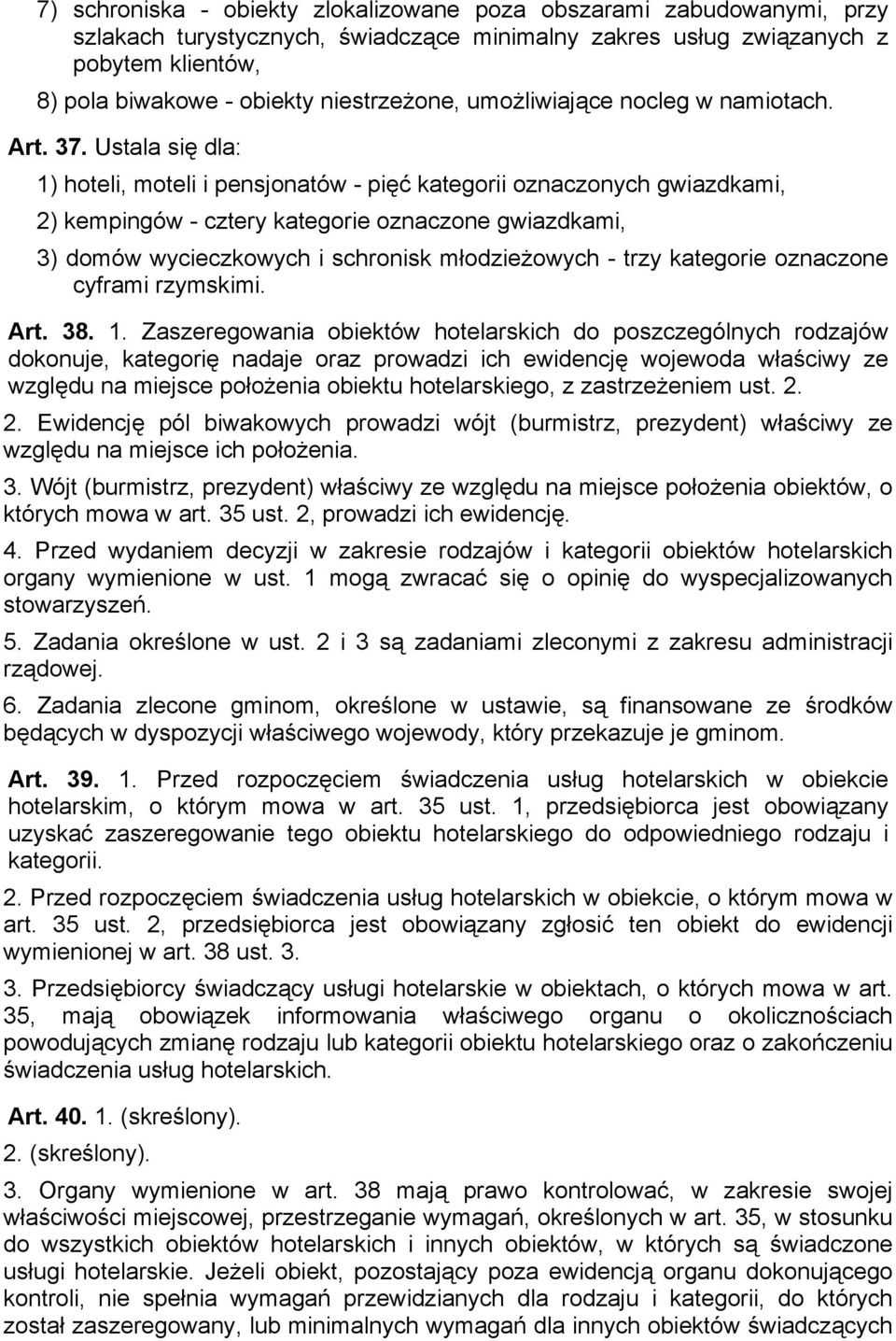 Ustala się dla: 1) hoteli, moteli i pensjonatów - pięć kategorii oznaczonych gwiazdkami, 2) kempingów - cztery kategorie oznaczone gwiazdkami, 3) domów wycieczkowych i schronisk młodzieżowych - trzy