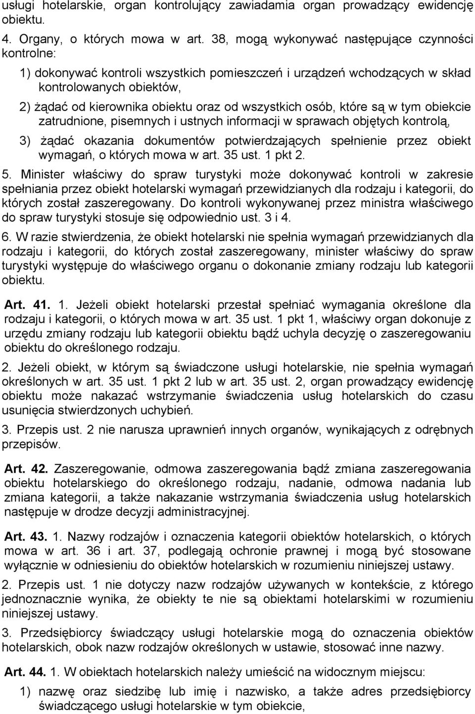 wszystkich osób, które są w tym obiekcie zatrudnione, pisemnych i ustnych informacji w sprawach objętych kontrolą, 3) żądać okazania dokumentów potwierdzających spełnienie przez obiekt wymagań, o