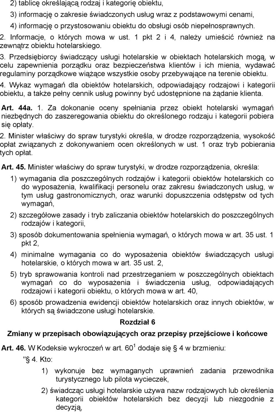 Przedsiębiorcy świadczący usługi hotelarskie w obiektach hotelarskich mogą, w celu zapewnienia porządku oraz bezpieczeństwa klientów i ich mienia, wydawać regulaminy porządkowe wiążące wszystkie