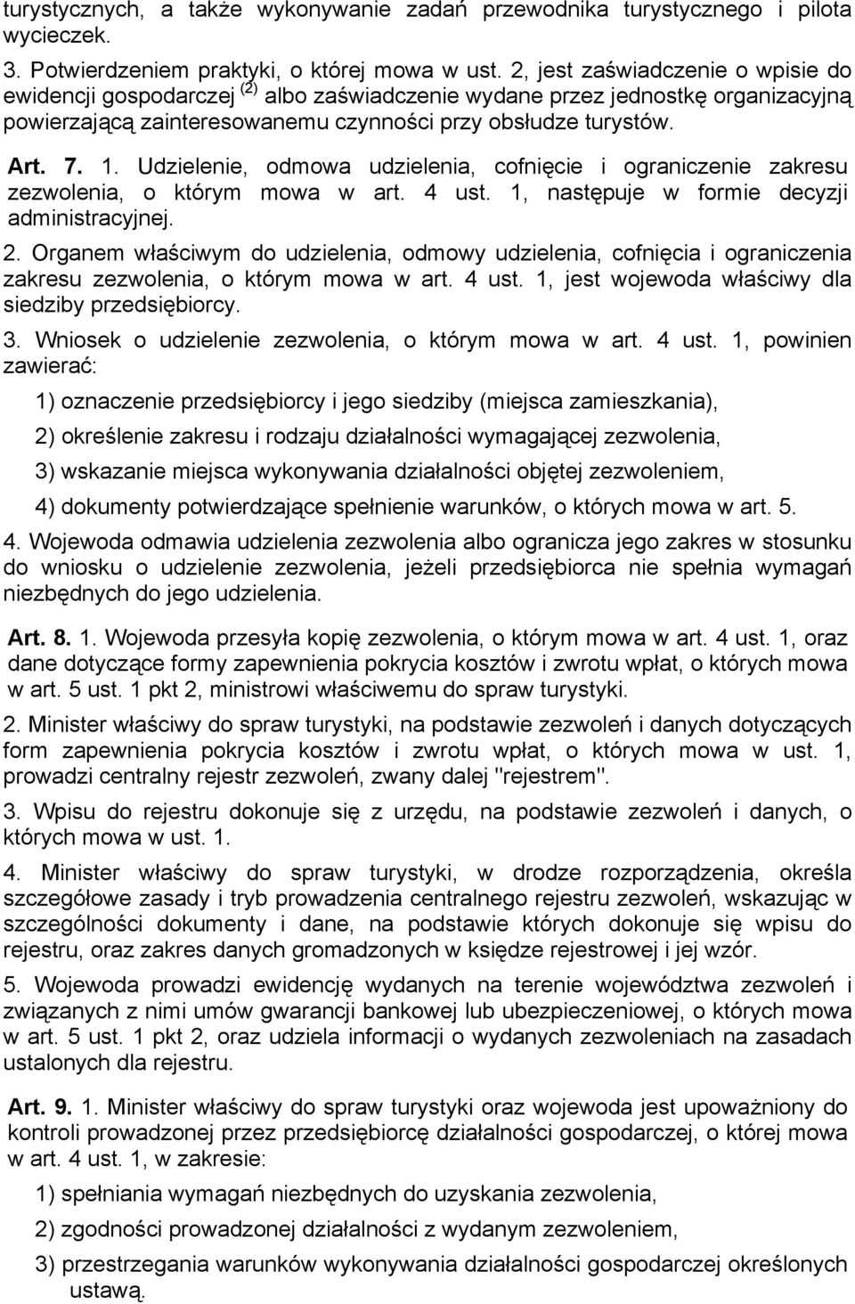 Udzielenie, odmowa udzielenia, cofnięcie i ograniczenie zakresu zezwolenia, o którym mowa w art. 4 ust. 1, następuje w formie decyzji administracyjnej. 2.