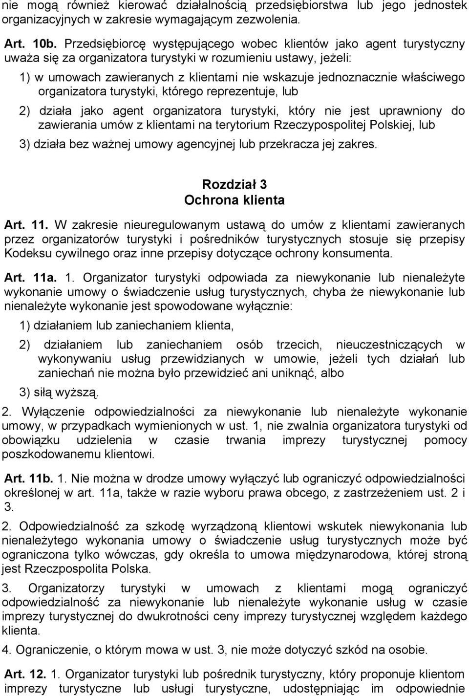 właściwego organizatora turystyki, którego reprezentuje, lub 2) działa jako agent organizatora turystyki, który nie jest uprawniony do zawierania umów z klientami na terytorium Rzeczypospolitej