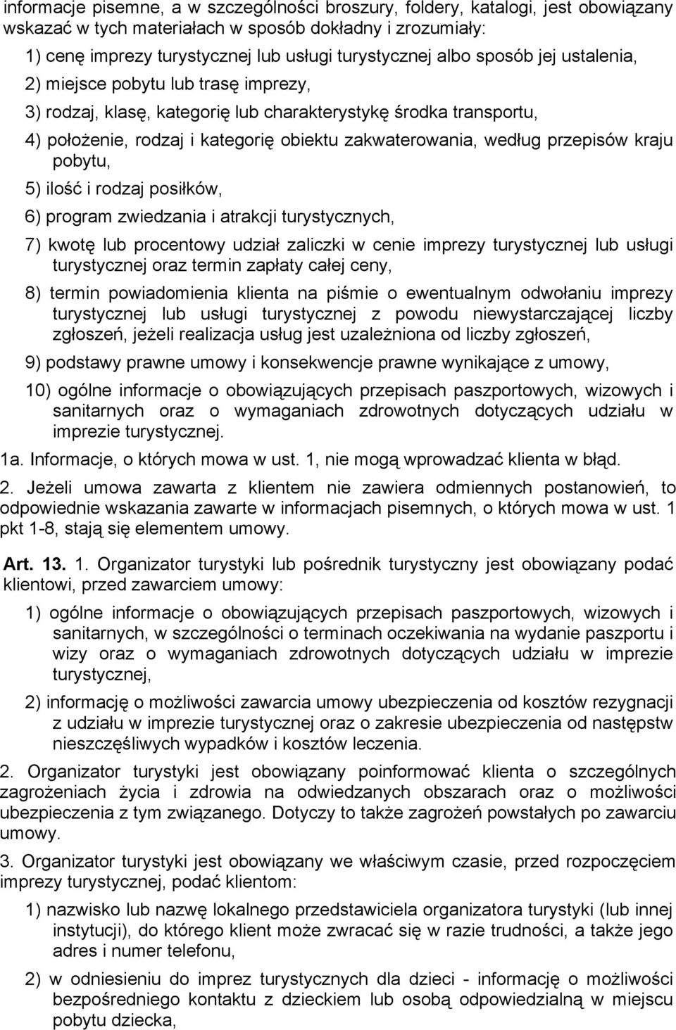 kraju pobytu, 5) ilość i rodzaj posiłków, 6) program zwiedzania i atrakcji turystycznych, 7) kwotę lub procentowy udział zaliczki w cenie imprezy turystycznej lub usługi turystycznej oraz termin