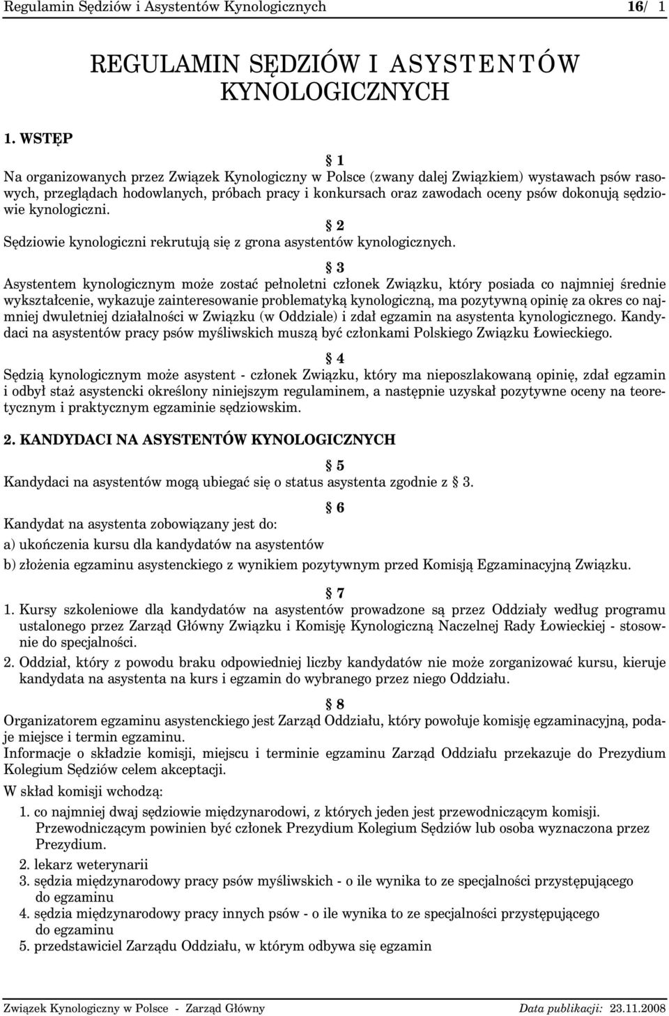 sędziowie kynologiczni. 2 Sędziowie kynologiczni rekrutują się z grona asystentów kynologicznych.