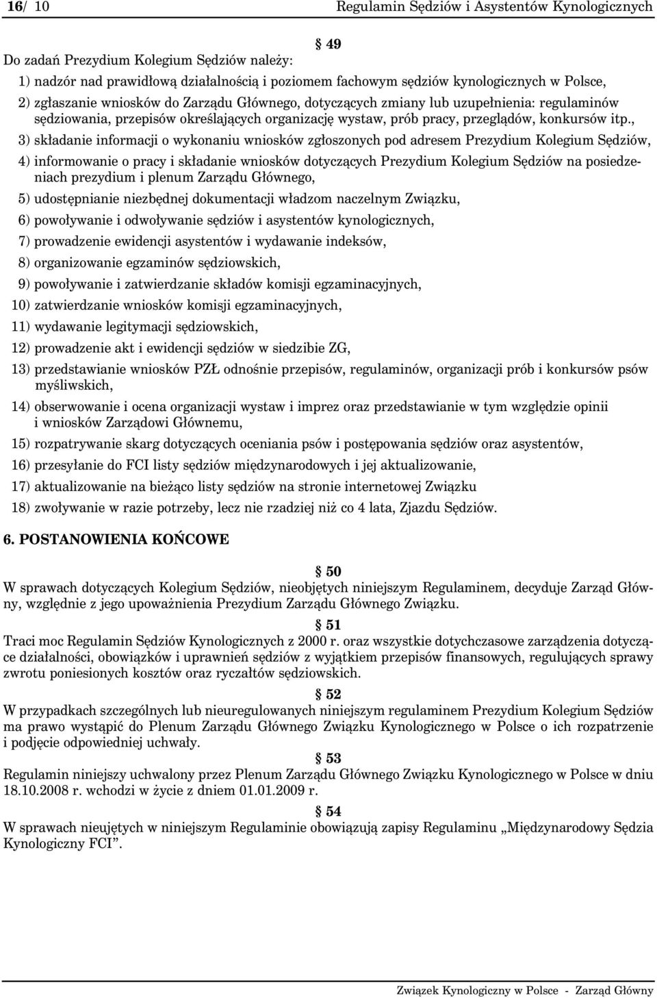 , 3) składanie informacji o wykonaniu wniosków zgłoszonych pod adresem Prezydium Kolegium Sędziów, 4) informowanie o pracy i składanie wniosków dotyczących Prezydium Kolegium Sędziów na posiedzeniach