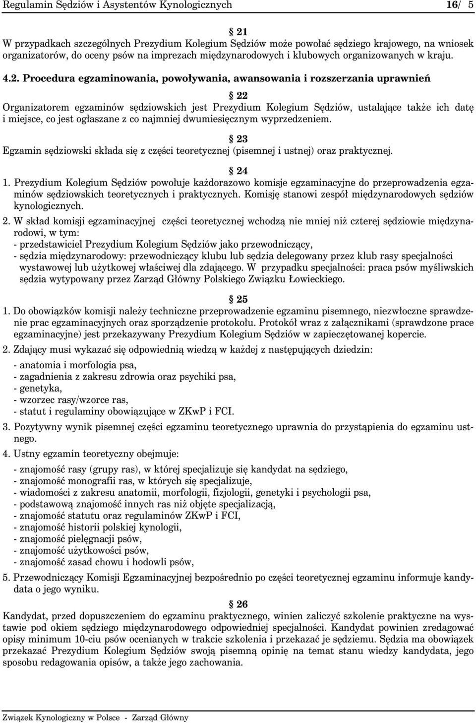 Procedura egzaminowania, powoływania, awansowania i rozszerzania uprawnień 22 Organizatorem egzaminów sędziowskich jest Prezydium Kolegium Sędziów, ustalające także ich datę i miejsce, co jest