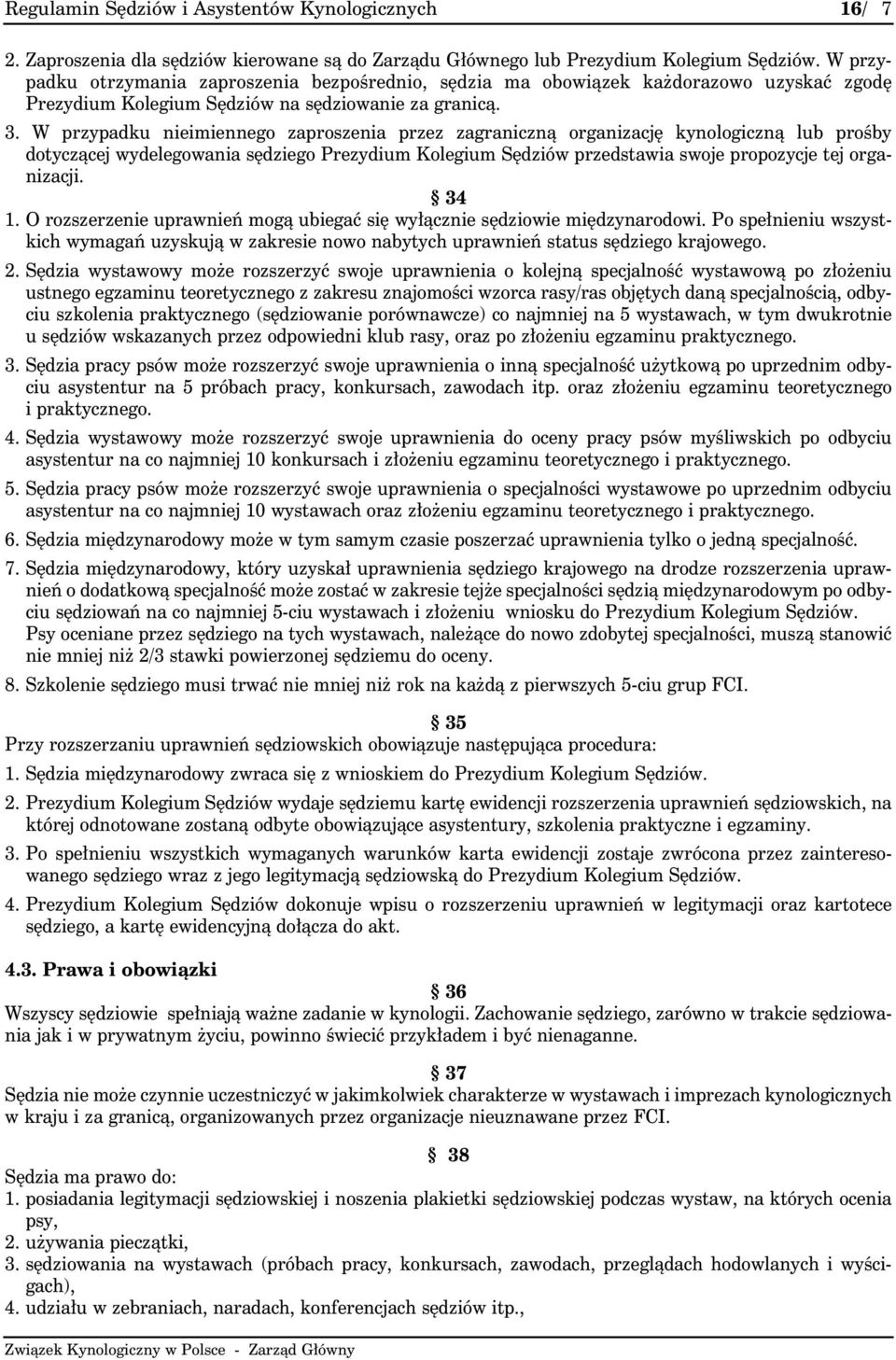 W przypadku nieimiennego zaproszenia przez zagraniczną organizację kynologiczną lub prośby dotyczącej wydelegowania sędziego Prezydium Kolegium Sędziów przedstawia swoje propozycje tej organizacji.