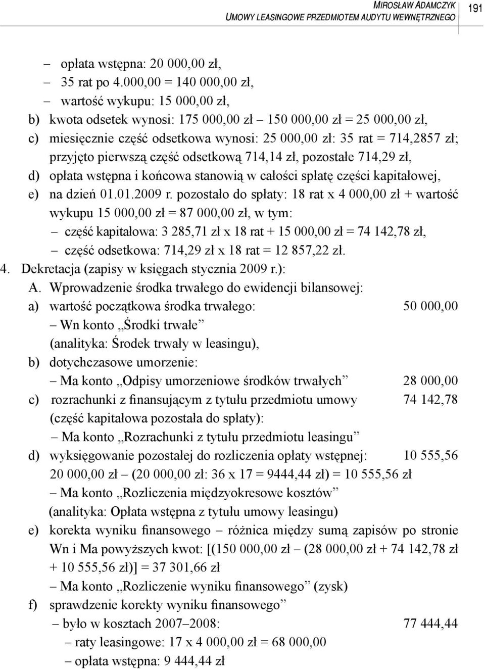 przyjęto pierwszą część odsetkową 714,14 zł, pozostałe 714,29 zł, d) opłata wstępna i końcowa stanowią w całości spłatę części kapitałowej, e) na dzień 01.01.2009 r.