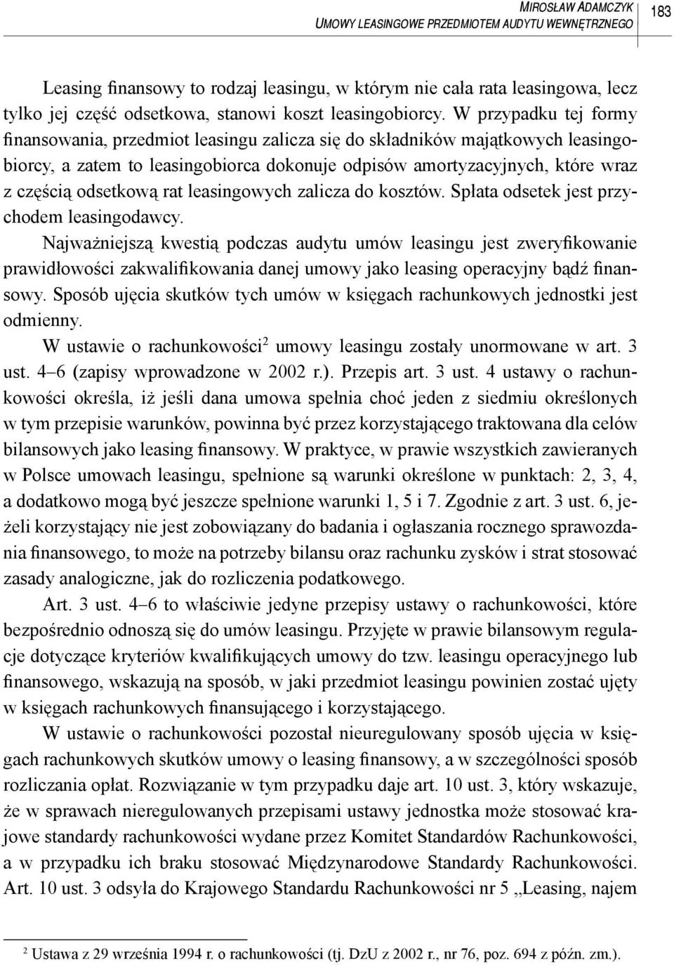 W przypadku tej formy finansowania, przedmiot leasingu zalicza się do składników majątkowych leasingobiorcy, a zatem to leasingobiorca dokonuje odpisów amortyzacyjnych, które wraz z częścią odsetkową