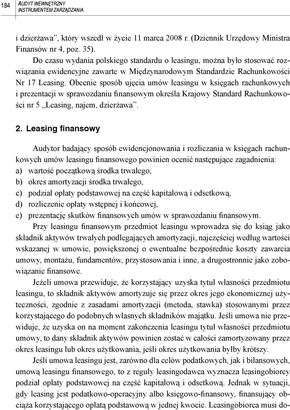 Obecnie sposób ujęcia umów leasingu w księgach rachunkowych i prezentacji w sprawozdaniu finansowym określa Krajowy Standard Rachunkowości nr 5 Leasing, najem, dzierżawa. 2.