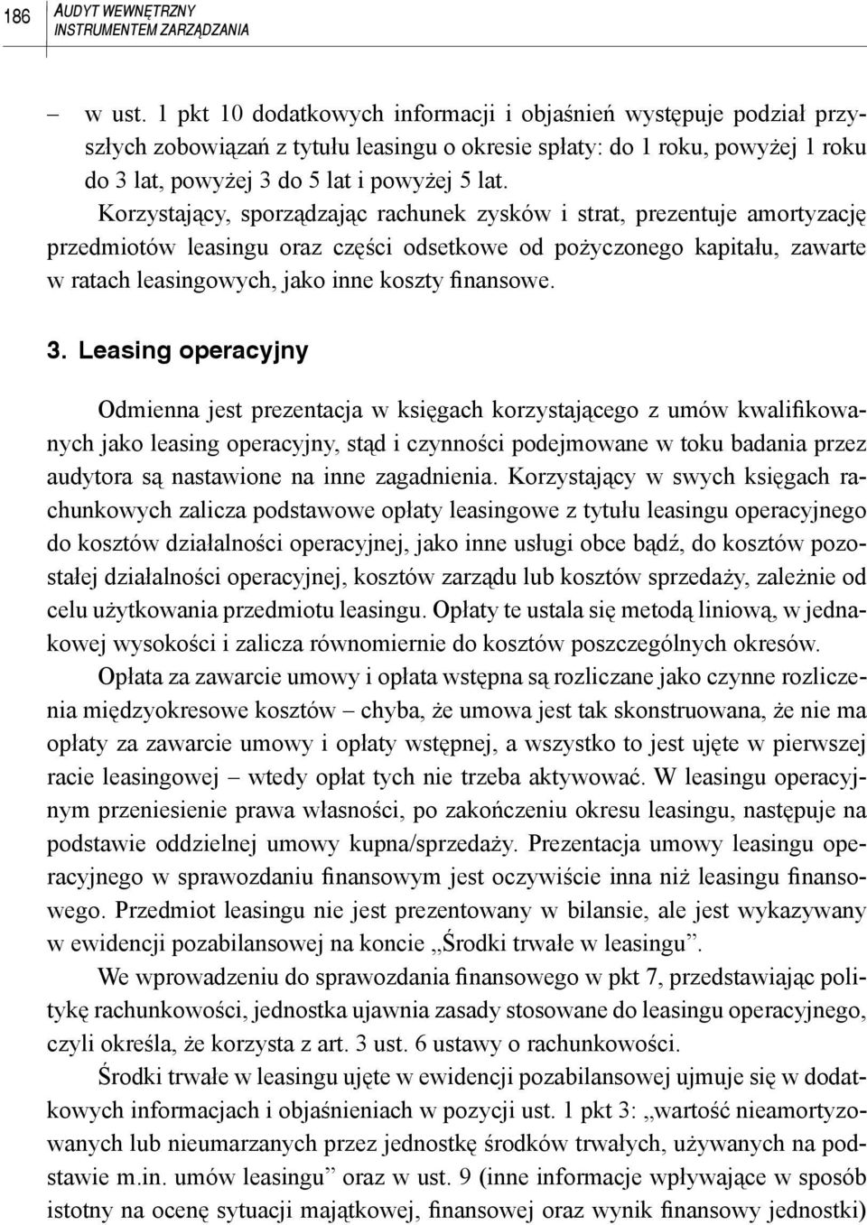 Korzystający, sporządzając rachunek zysków i strat, prezentuje amortyzację przedmiotów leasingu oraz części odsetkowe od pożyczonego kapitału, zawarte w ratach leasingowych, jako inne koszty