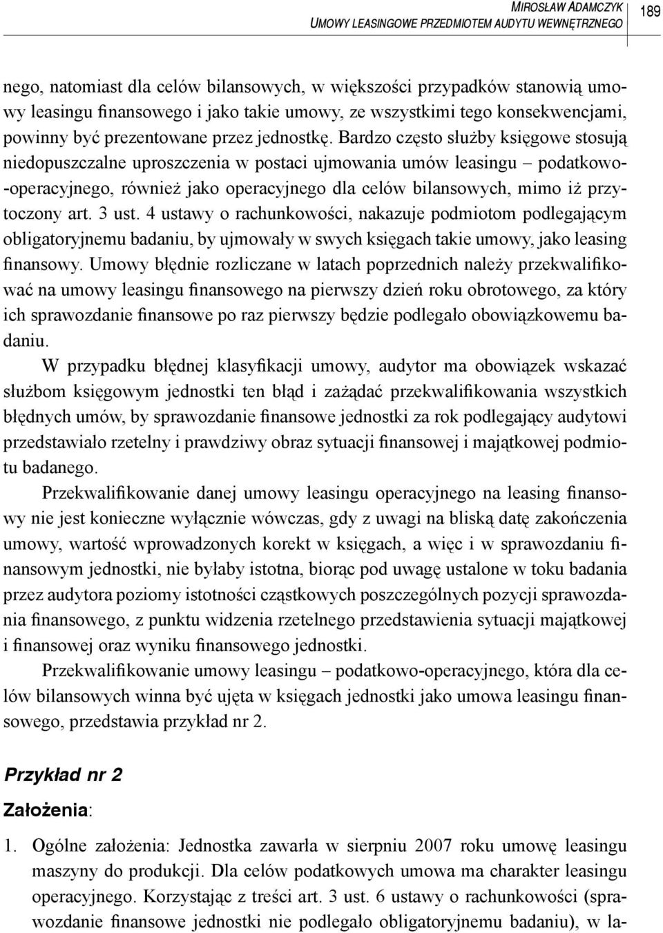 Bardzo często służby księgowe stosują niedopuszczalne uproszczenia w postaci ujmowania umów leasingu podatkowo- -operacyjnego, również jako operacyjnego dla celów bilansowych, mimo iż przytoczony art.