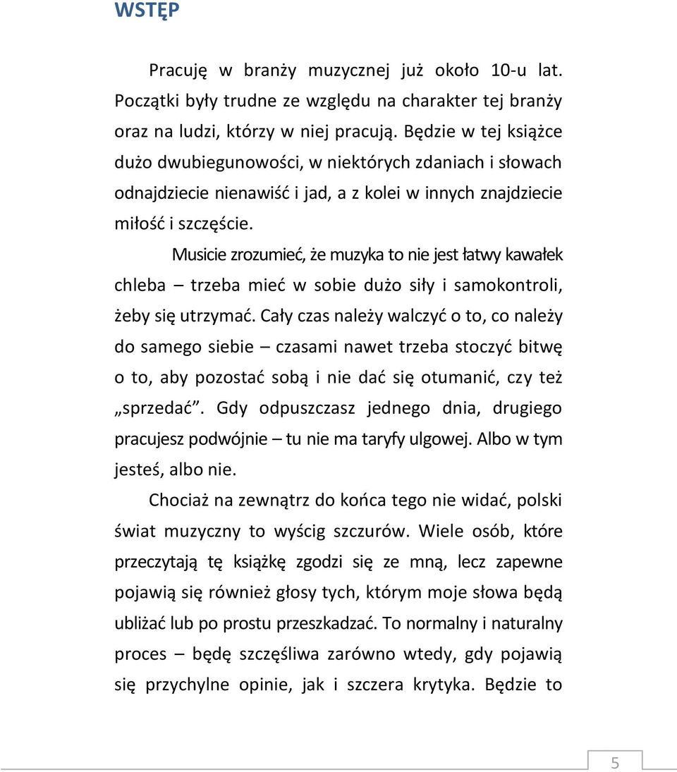 Musicie zrozumieć, że muzyka to nie jest łatwy kawałek chleba trzeba mieć w sobie dużo siły i samokontroli, żeby się utrzymać.