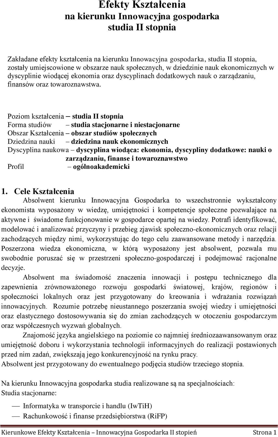 Poziom kształcenia studia II stopnia Forma studiów studia stacjonarne i niestacjonarne Obszar Kształcenia obszar studiów społecznych Dziedzina nauki dziedzina nauk ekonomicznych Dyscyplina naukowa