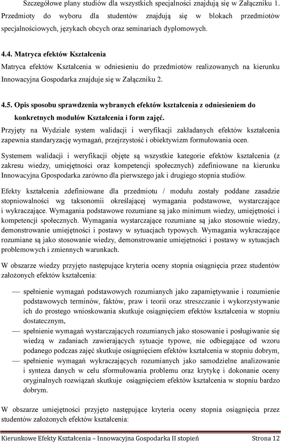 4. Matryca efektów Kształcenia Matryca efektów Kształcenia w odniesieniu do przedmiotów realizowanych na kierunku Innowacyjna Gospodarka znajduje się w Załączniku 2. 4.5.