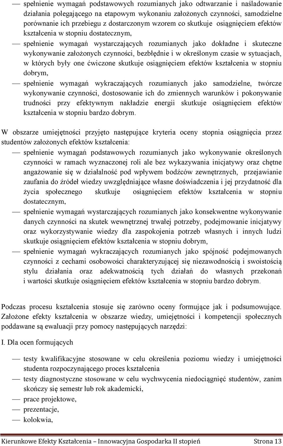 określonym czasie w sytuacjach, w których były one ćwiczone skutkuje osiągnięciem efektów kształcenia w stopniu dobrym, spełnienie wymagań wykraczających rozumianych jako samodzielne, twórcze