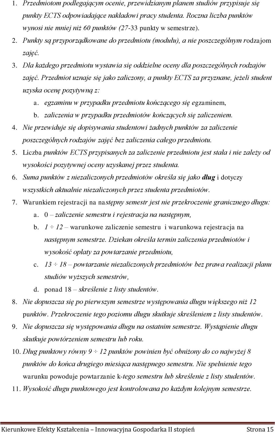 Dla każdego przedmiotu wystawia się oddzielne oceny dla poszczególnych rodzajów zajęć. Przedmiot uznaje się jako zaliczony, a punkty ECTS za przyznane, jeżeli student uzyska ocenę pozytywną z: a.