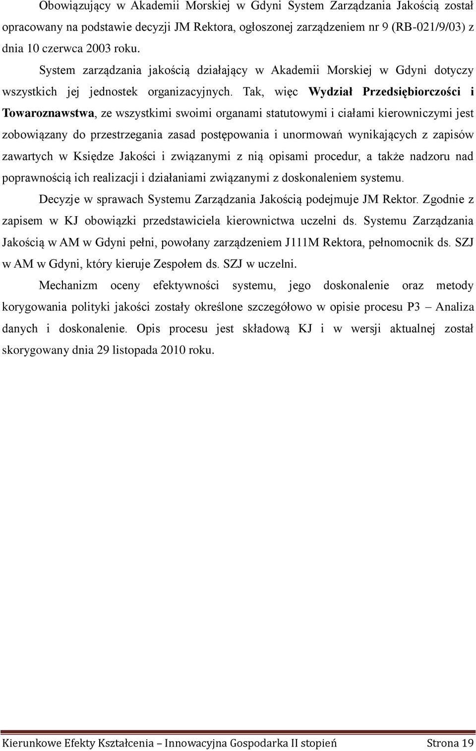 Tak, więc Wydział Przedsiębiorczości i Towaroznawstwa, ze wszystkimi swoimi organami statutowymi i ciałami kierowniczymi jest zobowiązany do przestrzegania zasad postępowania i unormowań wynikających