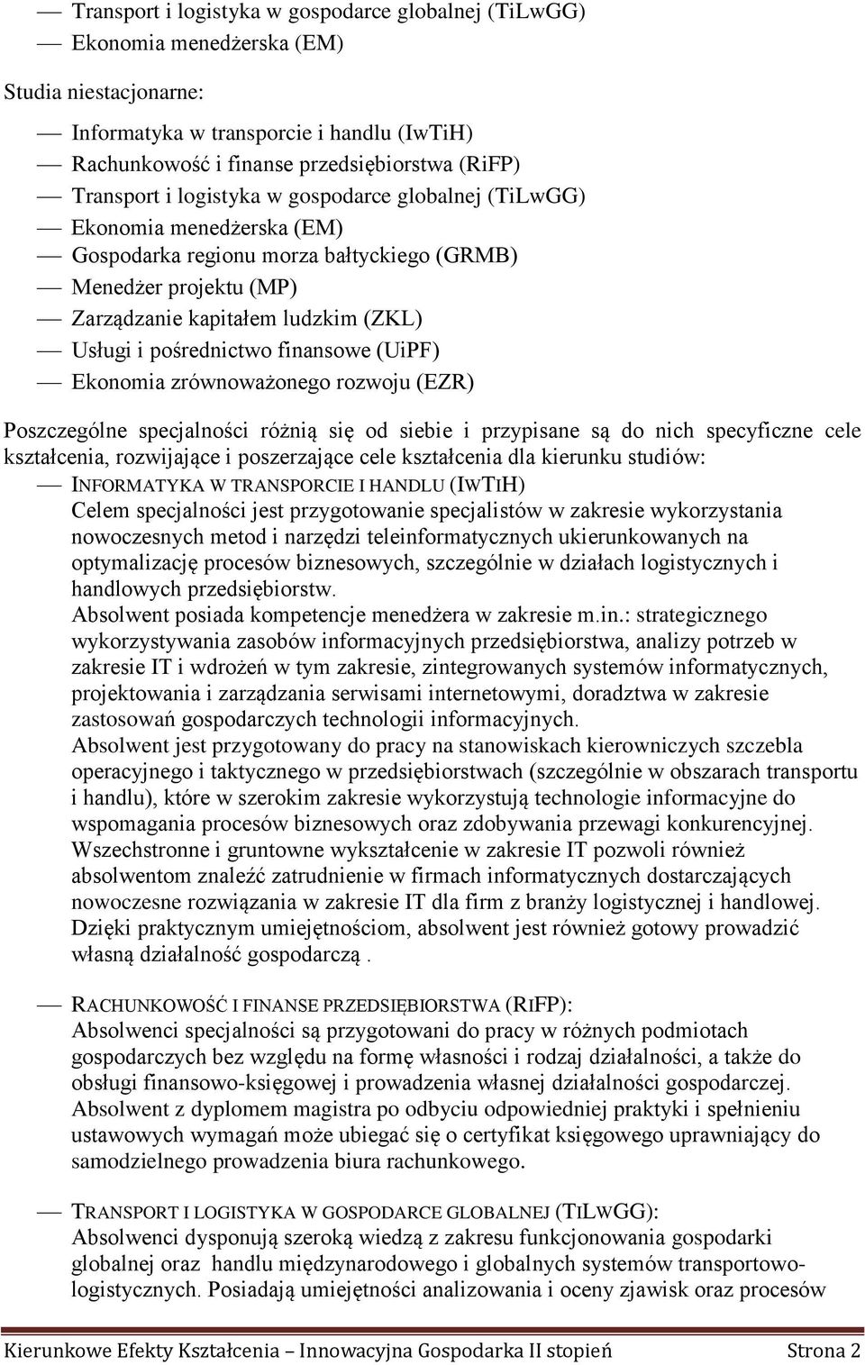 pośrednictwo finansowe (UiPF) Ekonomia zrównoważonego rozwoju (EZR) Poszczególne specjalności różnią się od siebie i przypisane są do nich specyficzne cele kształcenia, rozwijające i poszerzające