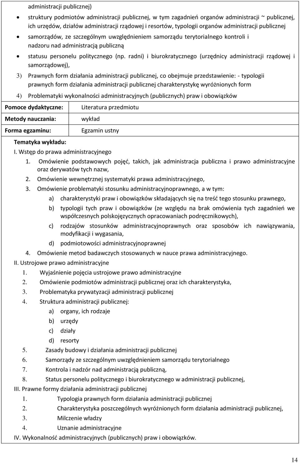 radni) i biurokratycznego (urzędnicy administracji rządowej i samorządowej), 3) Prawnych form działania administracji publicznej, co obejmuje przedstawienie: - typologii prawnych form działania