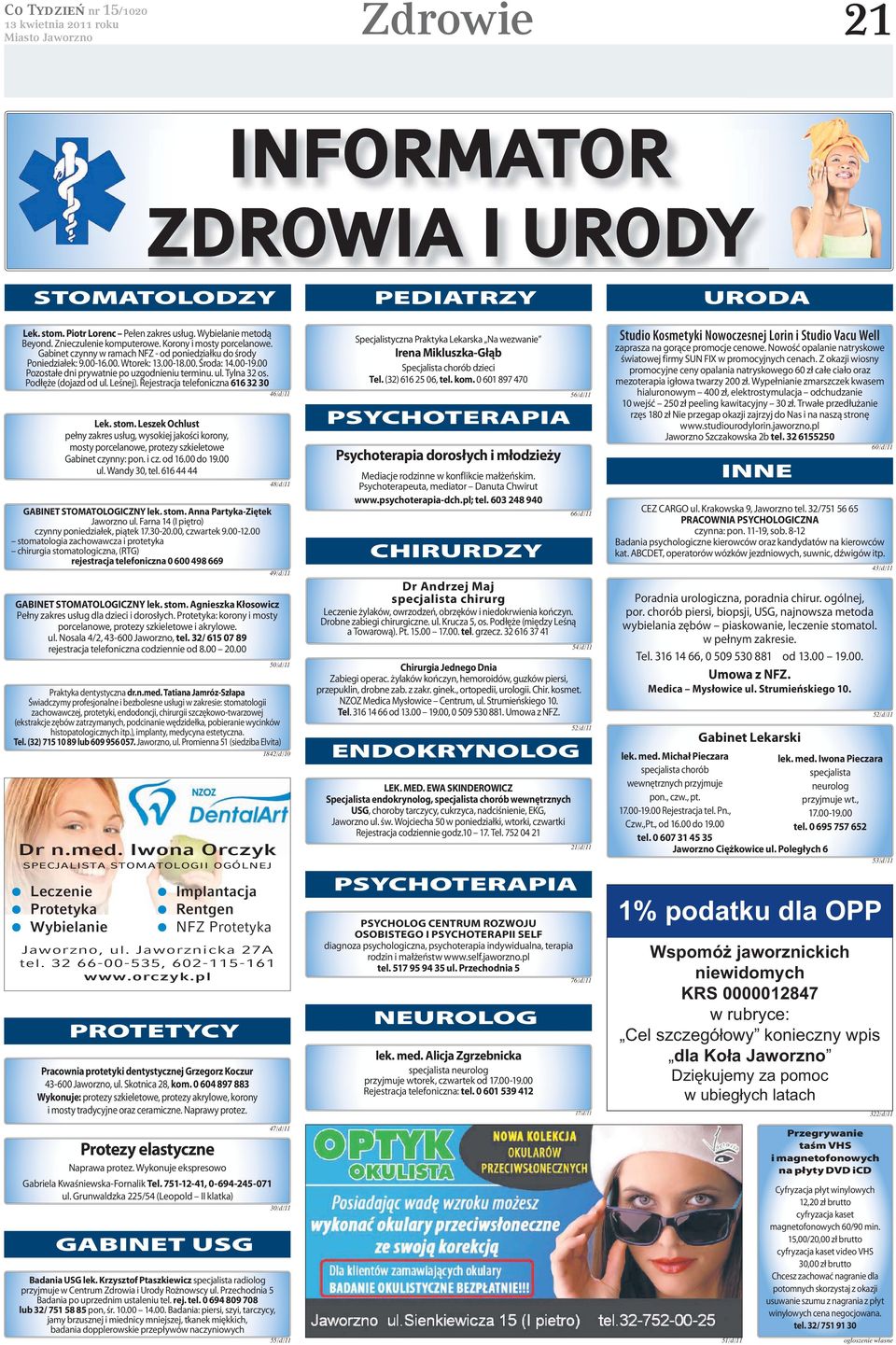 Podłęże (dojazd od ul. Leśnej). Rejestracja telefoniczna 616 32 30 Lek. stom. Leszek Ochlust pełny zakres usług, wysokiej jakości korony, mosty porcelanowe, protezy szkieletowe Gabinet czynny: pon.