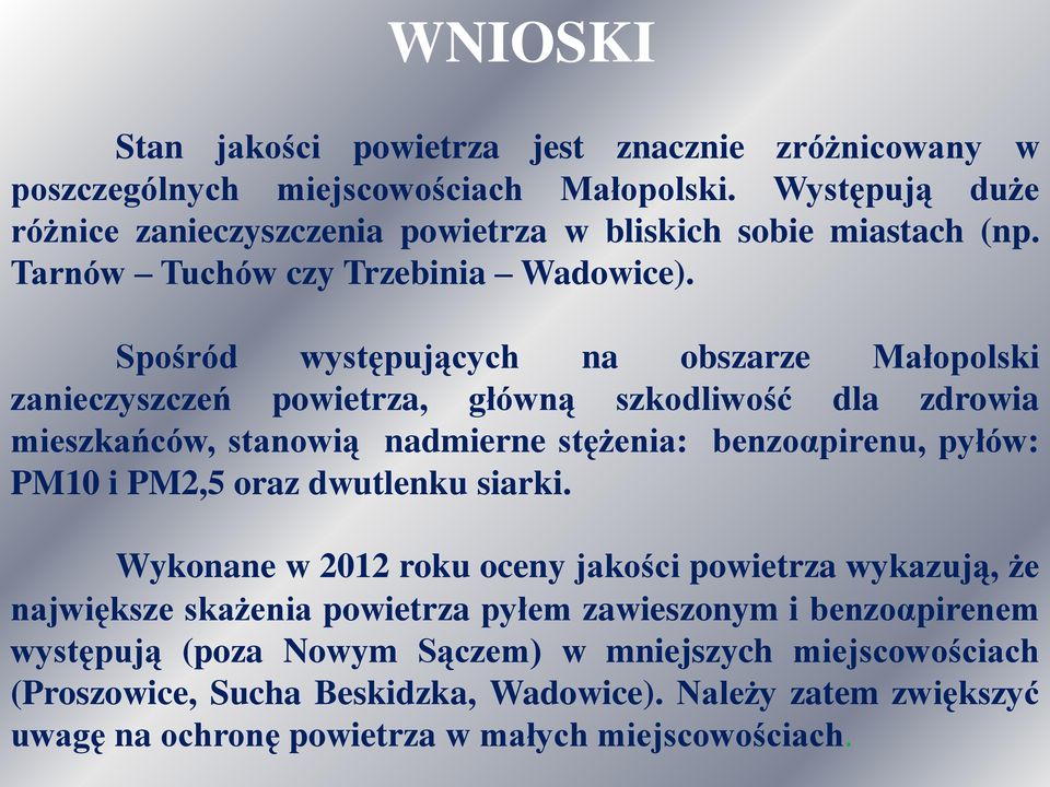 Spośród występujących na obszarze Małopolski zanieczyszczeń powietrza, główną szkodliwość dla zdrowia mieszkańców, stanowią nadmierne stężenia: benzoαpirenu, pyłów: PM10 i PM2,5