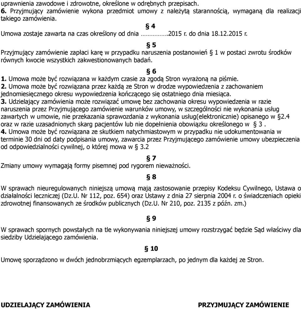 do dnia 18.12.2015 r. 5 Przyjmujący zamówienie zapłaci karę w przypadku naruszenia postanowień 1 w postaci zwrotu środków równych kwocie wszystkich zakwestionowanych badań. 6 1.