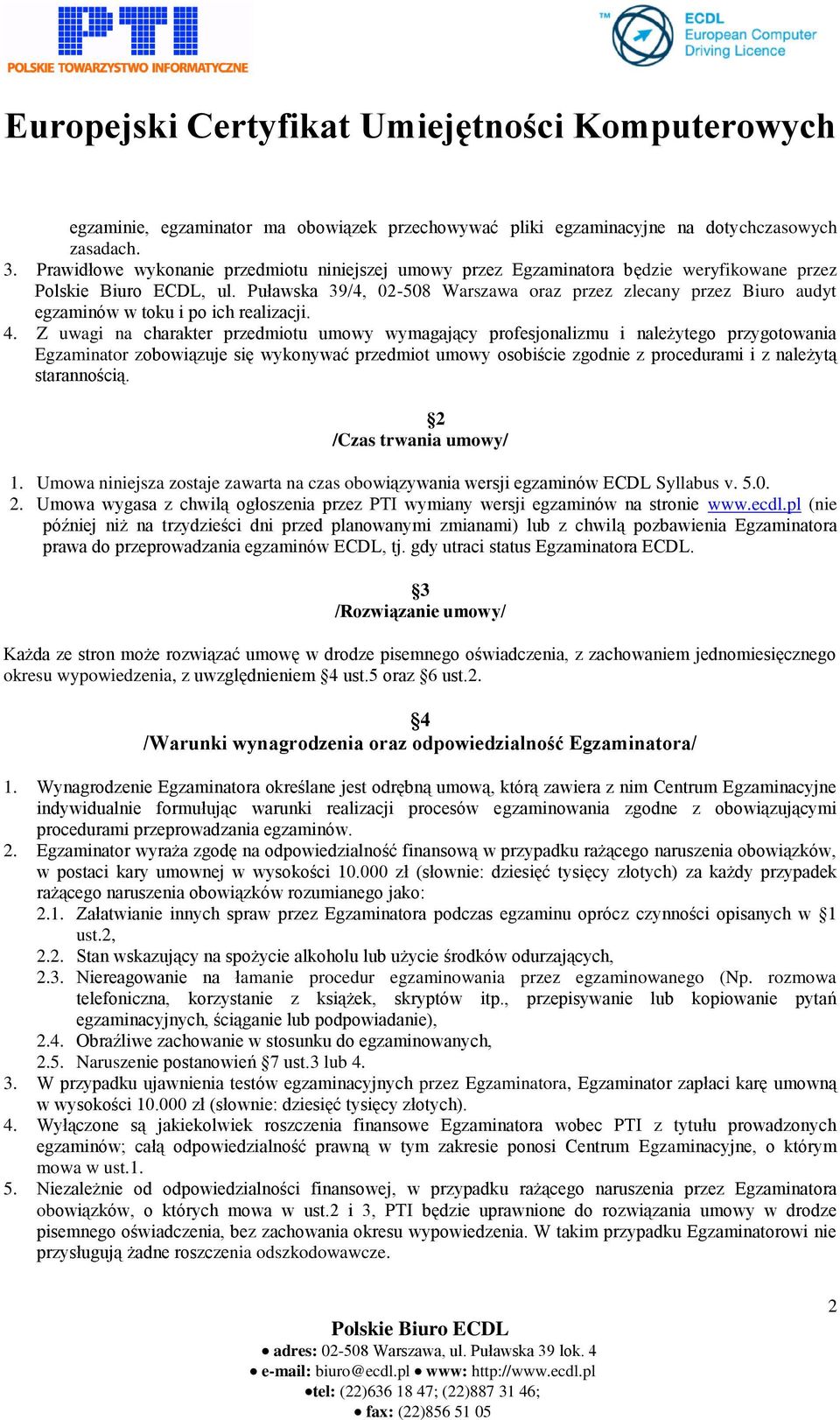 Z uwagi na charakter przedmiotu umowy wymagający profesjonalizmu i należytego przygotowania Egzaminator zobowiązuje się wykonywać przedmiot umowy osobiście zgodnie z procedurami i z należytą