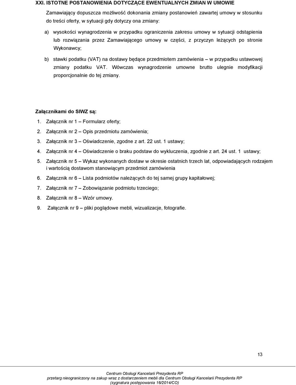 stawki podatku (VAT) na dostawy będące przedmiotem zamówienia w przypadku ustawowej zmiany podatku VAT. Wówczas wynagrodzenie umowne brutto ulegnie modyfikacji proporcjonalnie do tej zmiany.