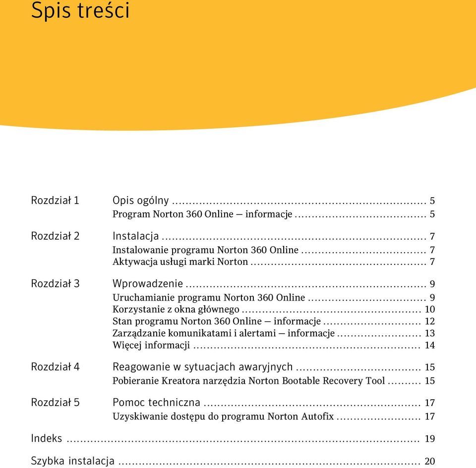 .. 10 Stan programu Norton 360 Online informacje... 12 Zarządzanie komunikatami i alertami informacje... 13 Więcej informacji.