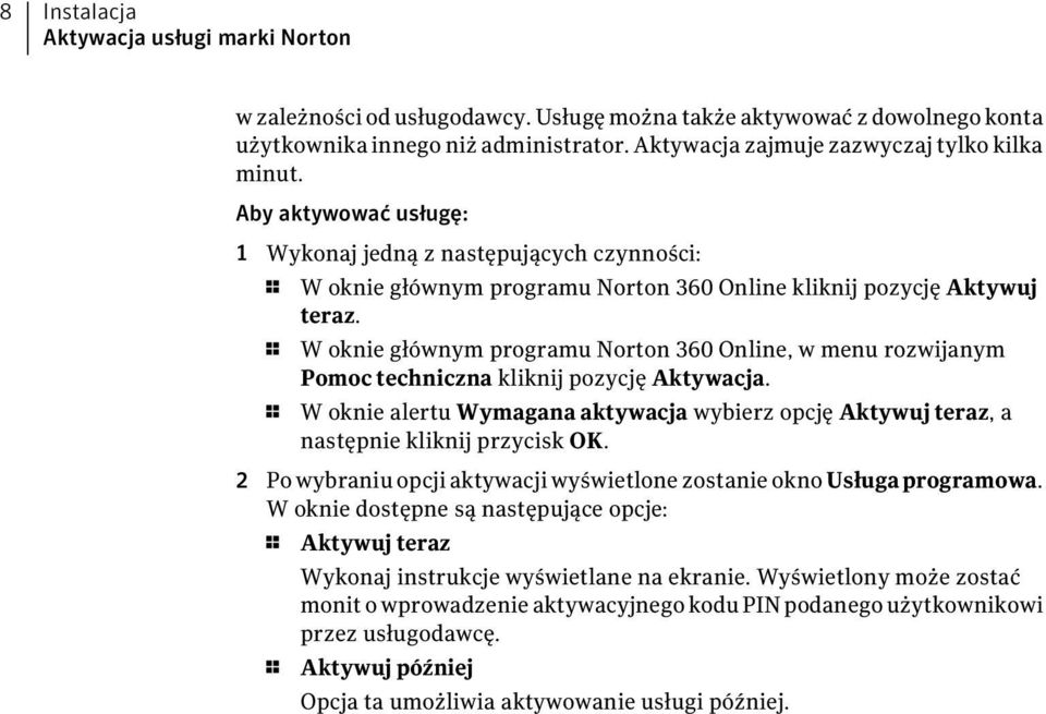 1 W oknie głównym programu Norton 360 Online, w menu rozwijanym Pomoc techniczna kliknij pozycję Aktywacja.