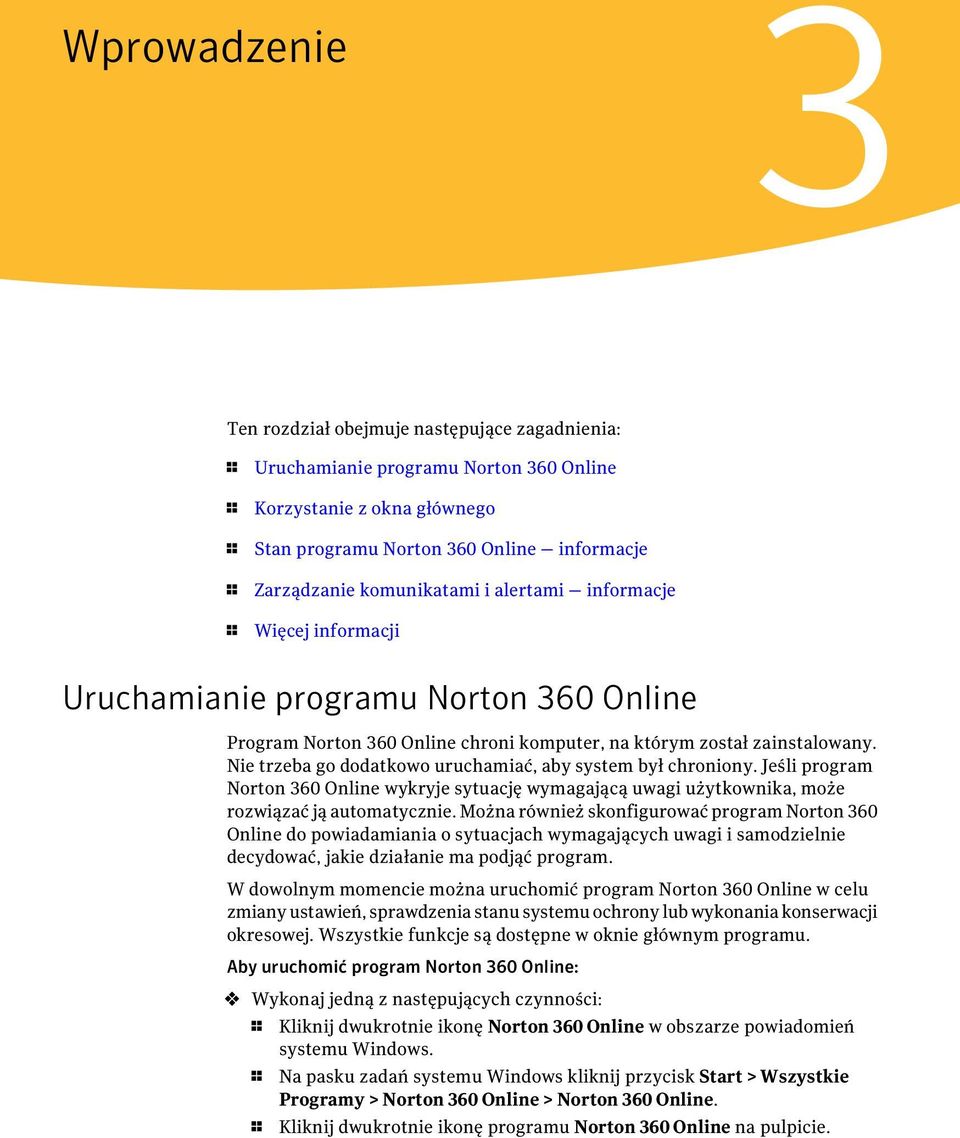 Nie trzeba go dodatkowo uruchamiać, aby system był chroniony. Jeśli program Norton 360 Online wykryje sytuację wymagającą uwagi użytkownika, może rozwiązać ją automatycznie.