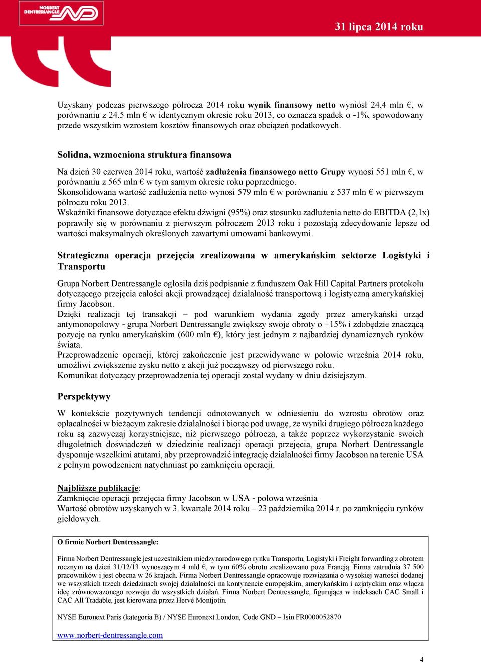 Solidna, wzmocniona struktura finansowa Na dzień 30 czerwca 2014 roku, wartość zadłużenia finansowego netto Grupy wynosi 551 mln, w porównaniu z 565 mln w tym samym okresie roku poprzedniego.