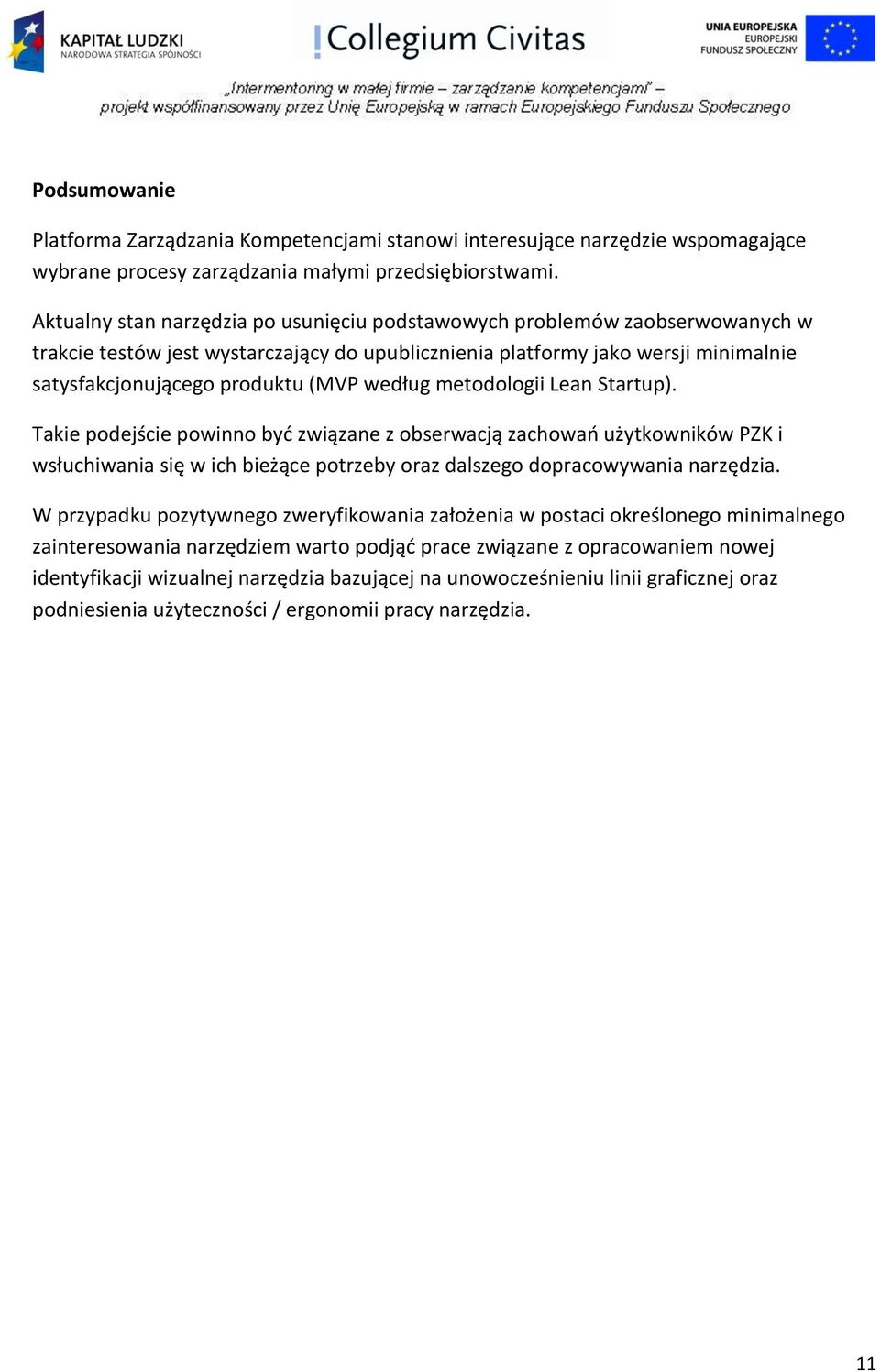 według metodologii Lean Startup). Takie podejście powinno być związane z obserwacją zachowań użytkowników PZK i wsłuchiwania się w ich bieżące potrzeby oraz dalszego dopracowywania narzędzia.