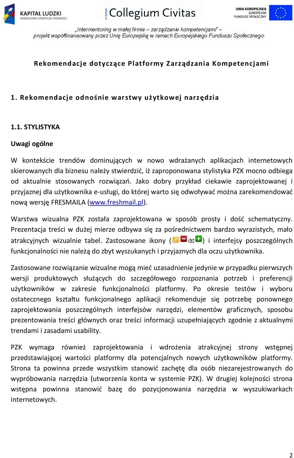 1. STYLISTYKA Uwagi ogólne W kontekście trendów dominujących w nowo wdrażanych aplikacjach internetowych skierowanych dla biznesu należy stwierdzić, iż zaproponowana stylistyka PZK mocno odbiega od