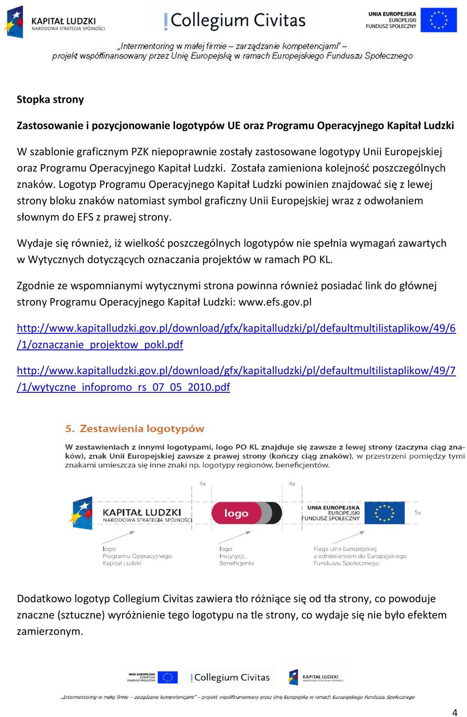 Logotyp Programu Operacyjnego Kapitał Ludzki powinien znajdować się z lewej strony bloku znaków natomiast symbol graficzny Unii Europejskiej wraz z odwołaniem słownym do EFS z prawej strony.